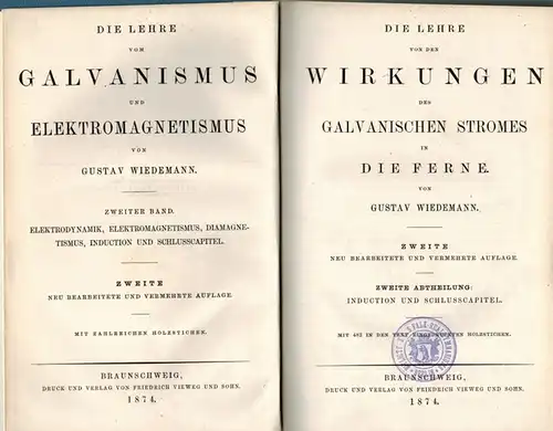 Wiedemann, Gustav: Die Lehre von den Wirkungen des galvanischen Stromes in die Ferne. Zweite neu bearbeitete und vermehrte Auflage. Zweite Abtheilung: Induction und Schlusscapitel. Mit 482 in den Text eingedruckten Holzstichen. [= Die Lehre vom Galvanismu