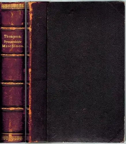 Thompson, Silvanus Phillips: Die Dynamoelektrischen Maschinen. Ein Handbuch. Dritte erweiterte Auflage. Mit Genehmigung des Verfassers übersetzt von Carl Grawinkel. [1] Erster Theil. Mit 244 in.. 