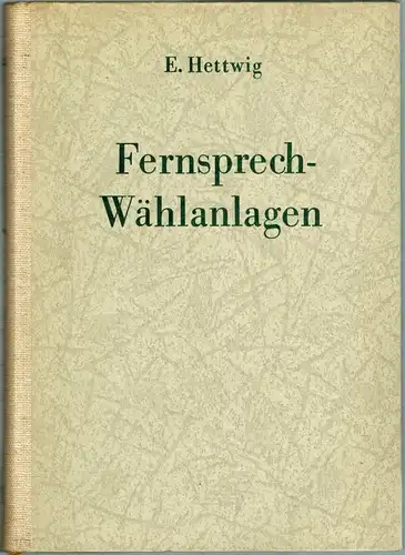 Hettwig, Emanuel: Fernsprech-Wählanlagen. 2. Auflage. Mit 204 Bildern
 München - Berlin, Verlag von R. Oldenbourg, 1942. 