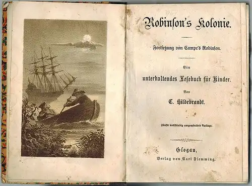 Hildebrandt, [Johann Andreas] Christian: Ronbinson's Kolonie. Fortsetzung von Campe's Robinson. Ein unterhaltendes Lesebuch für Kinder. Fünfte vollständig umgearbeitete Auflage
 Glogau, Carl Flemming, ohne Jahr [vor 1867; frühestens 1856]. 