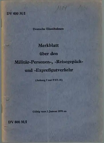 Merkblatt über den Militär-Personen-, -Reisegepäck- und -Expreßgutverkehr (Anhang I zur PAV-M). Gültig vom 1. Januar 1970 an. [= DV 600 M/I]
 Stuttgart, Bundesbahndirektion, [1969]. 