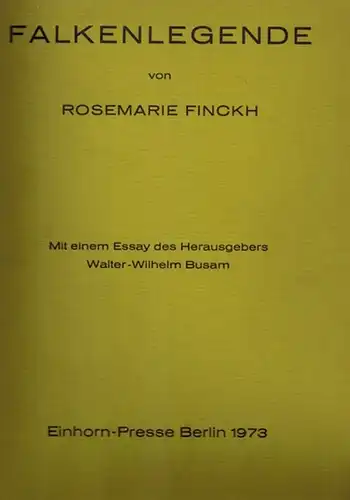 Finckh, Rosemarie: Falkenlegende. Mit einem Essay des Herausgebers Walter-Wilhelm Busam. [= Sechster Druck der Einhorn-Presse Berlin (früher München)]
 Berlin, Einhorn-Presse, 1973. 