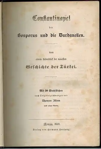 Constantinopel [,] der Bosporus und die Dardanellen. Nebst einem Ueberblick der neuesten Geschichte der Türkei. Mit 30 Stahlstichen nach Originalzeichnungen von Thomas Allom und einer Karte
 Leipzig, Hermann Hartung, 1854. 