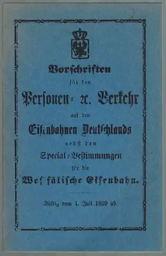 Westfälische Eisenbahn (Hg.): Vorschriften für die Personen-, Reisegepäck-, Leichen-, Equipagen- und Thiere-Beförderung auf den zum Verein deutscher Eisenbahn-Verwaltungen gehörenden Eisenbahnen, nebst den Special-Bestimmungen für die...