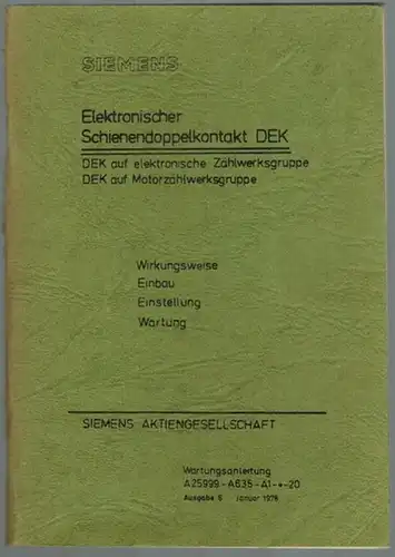 Siemens (Hg.): Elektronischer Schienendoppelkontakt DEK. DEK auf elektronische Zählwerksgruppe. DEK auf Motorzählwerksgruppe. Wirkungsweise   Einbau   Einstellung   Wartung. Wartungsanleitung A25999 A635.. 