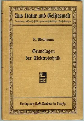 Blochmann, Rudolf: Grundlagen der Elektrotechnik. Mit 128 Abbildungen im Text. [= Aus Natur und Geisteswelt - Sammlung wissenschaftlich-gemeinverständlicher Darstellungen - 168. Bändchen]
 Leipzig, B. G. Teubner, 1907. 