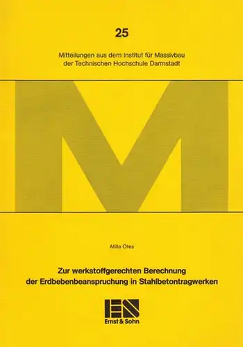Ötes, Atilla: Zur werkstoffgerechten Berechnung der Erdbebenbeanspruchung in Stahlbetontragwerken. [= Mitteilungen aus dem Institut für Massivbau der Technischen Hochschule Darmstadt Heft 25   Herausgegeben.. 