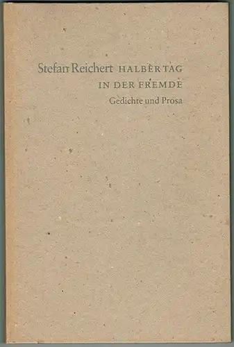Reichert, Stefan: Halber Tag in der Fremde. Gedichte und Prosa. 1964 bis 1989. Herausgegeben von Dierk Rodewald
 München, Lyrik-Kabinett, 1992. 
