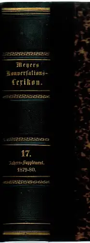 Meyers Konversations Lexikon. Eine Encyklopädie des allgemeinen Wissens. Dritte gänzlich umgearbeitete Auflage. Mit geographischen Karten, naturwissenschaftlichen und technologischen Abbildungen. Siebzehnter Band. Jahres Supplement 1879 1880.. 