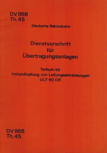 Ministerium für Verkehrswesen (Hg.): Dienstvorschrift für Übertragungsanlagen. Teilheft 45. Instandhaltung von Leitungseinrichtungen ULT 60 DR. Gültig ab 1. Januar 1983. 1. Auflage. [= DV 866..