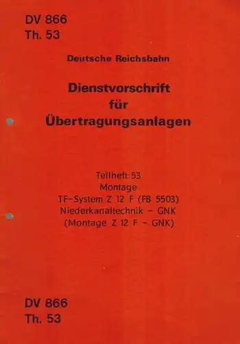 Ministerium für Verkehrswesen (Hg.): Dienstvorschrift für Übertragungsanlagen. Teilheft 53. Montage TF System Z 12 F (FB 5503) Niederkanaltechnik   GNK (Montage Z 12 F..