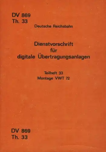 Ministerium für Verkehrswesen (Hg.): Dienstvorschrift für digitale Übertragungsanlagen. Teilheft 33. Montage VWT 72. Gültig ab 1. September 1977. 1. Auflage. [Beilage:] Berichtigung Nr. 1...