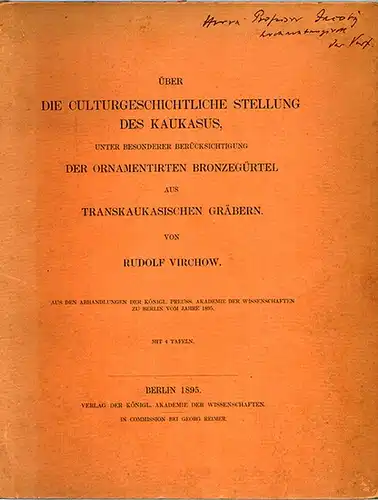 Virchow, Rudolf: Über die culturgeschichtliche Stellung des Kaukasus, unter besonderer Berücksichtigung der ornamentirten Bronzegürtel aus transkaukasischen Gräbern. Aus den Abhandlungen der Königl. Preuss. Akademie der.. 