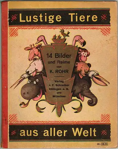 Rohr, Karl: Lustige Tiere aus aller Welt. [14 Bilder und Reime]
 Esslingen am Neckar - München, Verlag von J. F. Schreiber, ohne Jahr [1949]. 