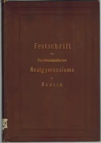 Lehrer-Kollegium des Dorotheenstädischen Realgymnasiums: Festschrift zu dem fünfzigjährigen Jubiläum des Dorotheenstädtischen Realgymnasiums zu Berlin
 Berlin, R. Gaertners Verlagsbuchhandlung Hermann Heyfelder, 1886. 