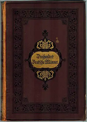 Bechstein, Ludwig; Gaedertz, Karl Theodor: Dreihundert [300] Bildnisse und Lebensabrisse berühmter deutscher Männer. Begonnen von Ludwig Bechstein. Neu bearbeitet und fortgeführt von Karl Theodor Gaedertz...