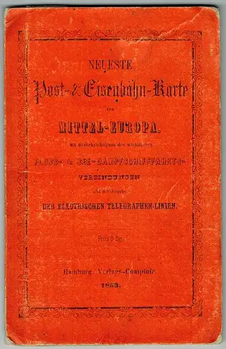 Neueste Post- & Eisenbahn-Karte von Mittel-Europa. Mit Berücksichtigung der wichtigsten Fluss- & See-Dampfschifffahrts-Verbindungen und mit Angabe der electrischen Telegraphen-Linien
 Hamburg, Verlags-Comptoir, 1853. 