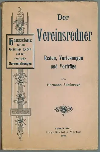 Schönrock, Hermann: Der Vereinsredner. Reden, Vorlesungen und Vorträge. [= Hausschatz für das Gesellige Leben unf für festliche Veranstaltungen]
 Berlin, Hugo Steinitz, 1901. 