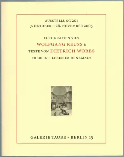 Fotografien von Wolfgang Reuss & Texte von Dietrich Worbs. "Berlin - Leben im Denkmal". Ausstellung 201 [der Galerie Taube] 7. Oktober - 26. November 2005
 Berlin, Galerie Taube, 2005. 
