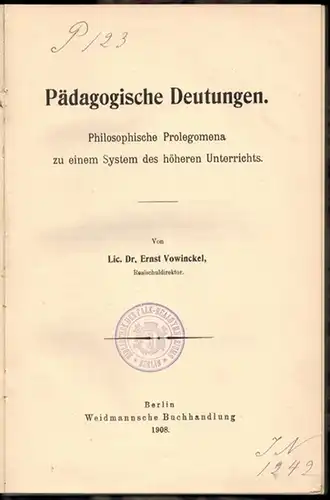 Vowinckel, Ernst: Pädagogische Deutungen. Philosophische Prolegomena zu einem System des höheren Unterrichts
 Berlin, Weidmannsche Buchhandlung, 1908. 