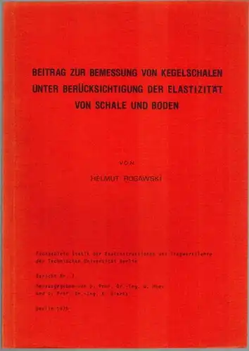 Rogawski, Helmut: Beitrag zur Bemessung von Kegelschalen unter Berücksichtigung der Elastizität von Schale und Boden. [= Fachgebiet Statik der Baukonstruktionen der Technischen Universität Berlin.. 