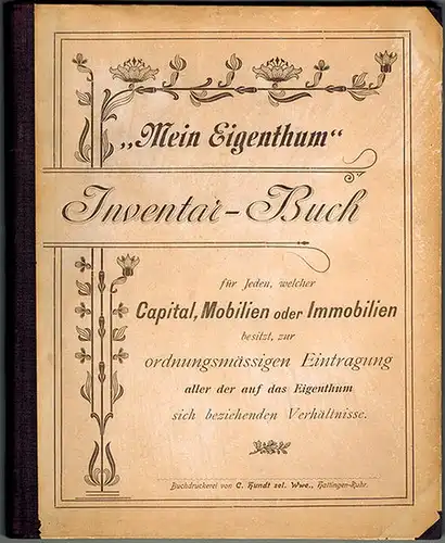 Mein Eigenthum. Inventar-Buch für Jeden, welcher Capital, Mobilien oder Immobilien besitzt, zur ordnungsmäßigen Eintragung aller der auf das Eigenthum sich beziehenden Verhältnisse
 Hattingen-Ruhr, Gustav Butz'sche...