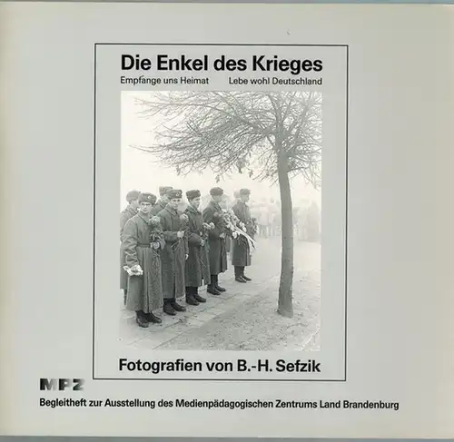 Die Enkel des Krieges. Empfange uns Heimat   Lebe wohl Deutschland. Fotografien von Bernd Horst Sefzik. Begleitheft zur Ausstellung des Medienpädagogischen Zentrums Land Brandenburg.. 