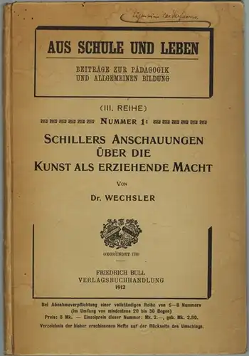 Wechsler, Paul: Schillers Anschauungen über die Kunst als erziehende Macht. [= Aus Schule und Leben - Beiträge zur Pädagogik und allgemeinen Bildung (III. Reihe) - Nummer 1]
 Strassburg i. E., Friedrich Bull, 1912. 