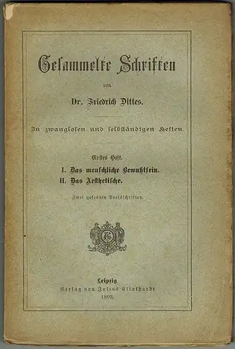 Dittes, Friedrich: Gesammelte Schriften. In zwanglosen und selbständigen Heften. Erstes Heft. I. Das menschliche Bewußtsein. II. Das Aesthetische. Zwei gekrönte Preisschriften
 Leipzig, Julius Klinkhardt, 1893. 