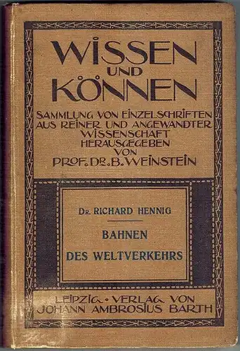 Hennig, Richard: Bahnen des Weltverkehrs. Mit 23 Kartenskizzen. [= Wissen und Können. Band 13]
 Leipzig, Verlag von Johann Ambrosius Barth, 1909. 