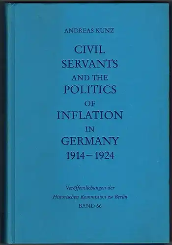 Kunz, Andreas: Civil servants and the politics of inflation in Germany. 1914 - 1924. [= Veröffentlichungen der Historischen Kommission zu Berlin Band 66 = Beiträge...