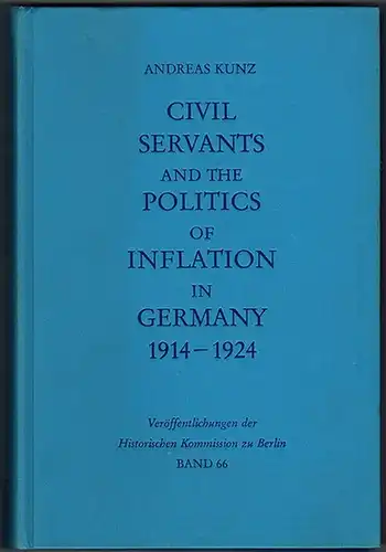 Kunz, Andreas: Civil servants and the politics of inflation in Germany. 1914   1924. [= Veröffentlichungen der Historischen Kommission zu Berlin Band 66 =.. 