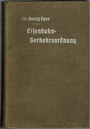 Eger, Georg: Die Eisenbahn-Verkehrsordnung vom 23. Dezember 1908 nebst den Allgemeinen Ausführungsbestimmungen und Abfertigungsvorschriften auf der Grundlage des Deutschen Handelsgesetzbuches vom 10. Mai 1897. Dritte...