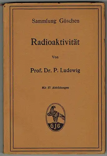 Ludewig, Paul: Radioaktivität. Mit 37 Abbildungen. [= Sammlung Göschen Band 317]
 Berlin - Leipzig, Walter de Gruyter & Co., 1921. 