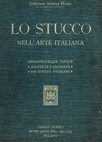 Ferrari, Giulio: Lo Stucco. Nell'Arte Italiana. Reproduzioni in parte inedite di saggi dal periodo etrusco al neo-classico. Duecentocinque tavole con 356 illustrazioni. Raccolte e ordinate con testo esplicativo. [= Collezione Artistica Hoepli]
 Milano, Ul