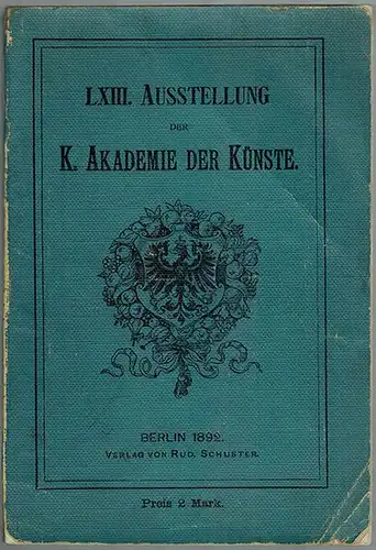 LXIII. Ausstellung der K. Akademie der Künste zu Berlin im Landes-Ausstellungsgebäude am Lehrter Bahnhof. 15. Mai bis 31. Juli 1892. Illustrierter Katalog. Zweite Auflage
 Berlin, Verlag von Rud. Schuster, 1892. 