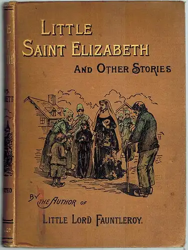 Hodgson Burnett, Frances: Little Saint Elizabeth. And other Stories. Illustrated by R. B. Birch, Alfred Brennan, and o. a
 London, Frederick Warne and Co., ohne Jahr [1889]. 