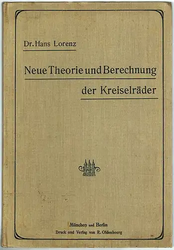 Lorenz, Hans: Neue Theorie und Berechnung der Kreiselräder. Wasser- und Dampfturbinen, Schleuderpumpen und -Gebläse, Turbokompressoren, Schraubengebläse und Schiffspropeller. Mit 67 Abbildungen
 München - Berlin, R. Oldenbourg, 1906. 
