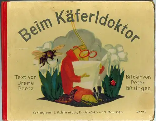 Peetz, Irene: Beim Käferldoktor [Käferdoktor]. Bilder von Peter Gitzinger
 Esslingen - München, Verlag von J. F. Schreiber, (1928). 
