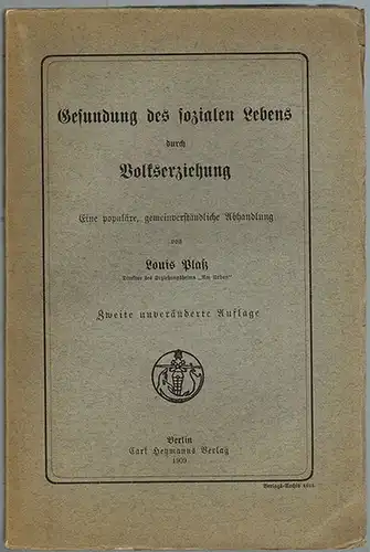 Plaß, Louis: Gesundung des sozialen Lebens durch Volkserziehung. Eine populäre, gemeinverständliche Abhandlung. Zweite unveränderte Auflage
 Berlin, Carl Heymanns Verlag, 1909. 