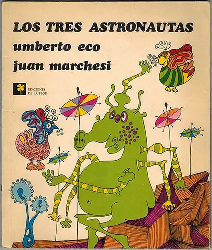 Eco, Umberto; Marchesi, Juan: Los tres Astronautas. ilustró Juan Marchesi
 Buenos Aires, Ediciones de la Flor, September 1986. 