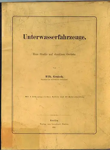 Gentsch, Wilhelm: Unterwasserfahrzeuge. Eine Studie auf dunklem Gebiete. Mit 3 lithographischen Tafeln und 23 Holzschnitten
 Berlin, Leonhard Simion, 1895. 
