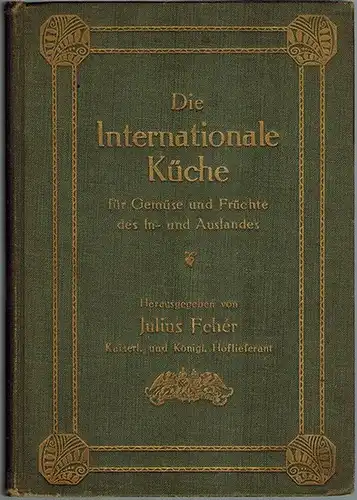 Fehér, Julius (Hg.): Die internationale Küche. Für Gemüse und Früchte des In- und Auslandes
 Berlin, Leopold Stern (Druck), ohne Jahr [um 1910]. 