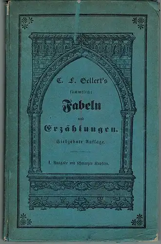 Gellert, Christian Fürchtegott: C. F. Gellert's sämmtliche Fabeln und Erzählungen in drei Büchern. Genau mit dem Originale verglichen und mit dem Leben des Dichters begleitet...