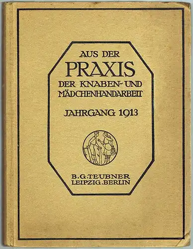 Pallat, Ludwig (Hg.): Aus der Praxis der Knaben- und Mädchen-Handarbeit, in Jahresbänden herausgegeben. Jahrgang 1913. Vier farbige und vierzig schwarzweiße Tafeln, zwei Musterbeilagen und zahlreiche...