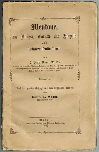 Bennet, James Henry: Mentone, die Riviera, Corsica und Biarritz als Winteraufenthaltsorte. Nach der zweiten Auflage aus dem Englischen übersetzt von Gottf. C. Hahn
 Mainz, Verlag von Florian Kupferberg, 1863. 