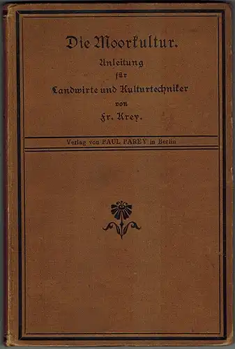 Krey, Friedrich: Die Moorkultur. Anleitung für Landwirte und Kulturtechniker. Mit 27 Abbildungen im Text
 Berlin, Verlag von Paul Parey, 1885. 