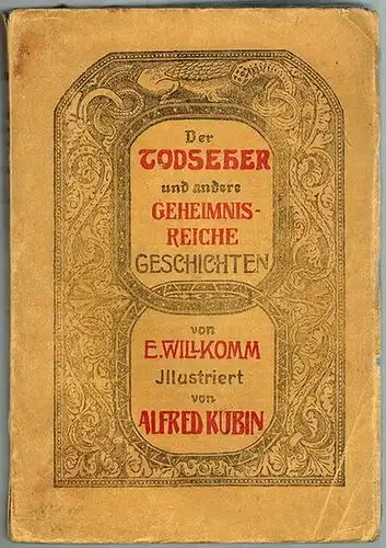 Willkomm, Ernst: Der Todseher und andere Geheimnisreiche Geschichten. Illustriert von Alfred Kubin
 Berlin, Hermann Barsdorf Verlag, 1910. 