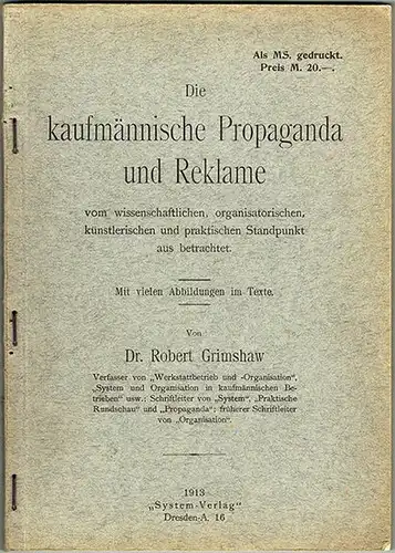 Grimshaw, Robert: Die kaufmännische Propaganda und Reklame vom wissenschaftlichem, organisatorischem, künstlerischen und praktischen Standpunkt aus betrachtet. Mit vielen Abbildungen im Texte. Als MS. gedruckt
 Dresden-A., "System-Verlag", 1913. 
