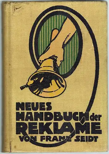 Seidt, Franz: Handbuch der Reklame zum praktischen Gebrauch für Kaufleute. [Einbandtitel abweichend: Neues Handbuch der Reklame]. Ein Berater in allen Reklameangelegenheiten des kaufmännischen Lebens. Mit.. 